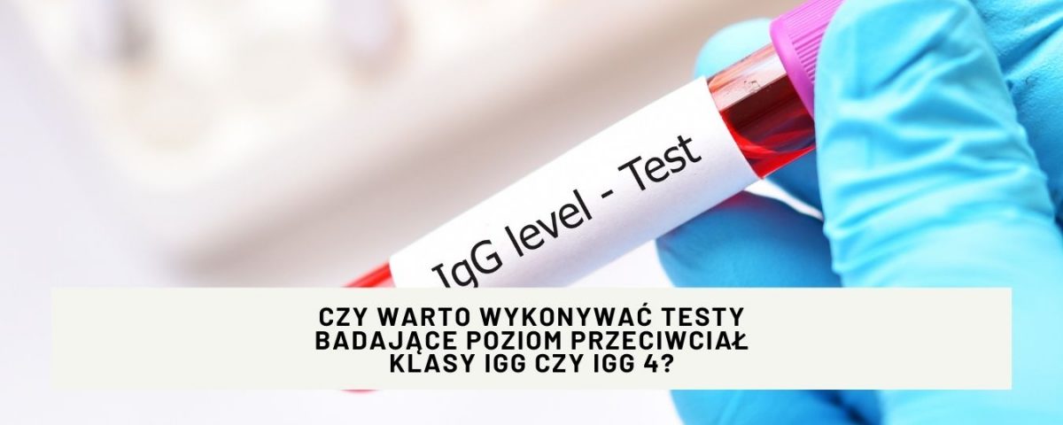 Czy warto wykonywać testy badające poziom przeciwciał klasy IgG czy IgG 4